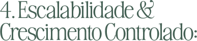4. Escalabilidade & Crescimento Controlado: