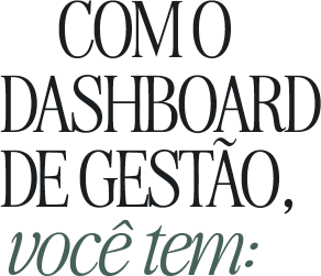 Com o Dashboard de Gestão, você tem:
