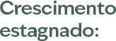 Crescimento estagnado: