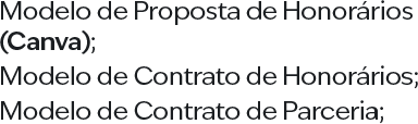 Modelo de Proposta de Honorários (Canva); Modelo de Contrato de Honorários; Modelo de Contrato de Parceria;