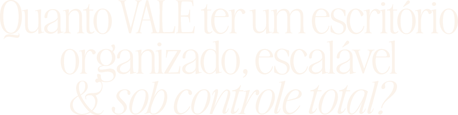 Quanto vale ter um escritório organizado, escalável & sob controle total?
