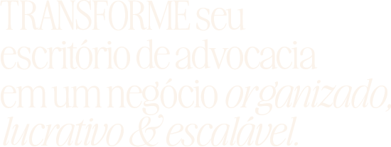 Transforme seu escritório de advocacia em um negócio organizado, lucrativo & escalável.