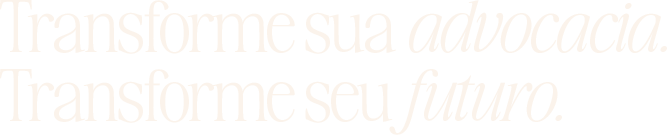 Transforme sua advocacia. Transforme seu futuro.